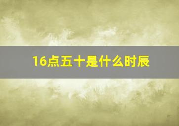 16点五十是什么时辰