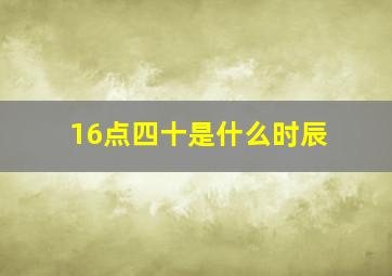 16点四十是什么时辰