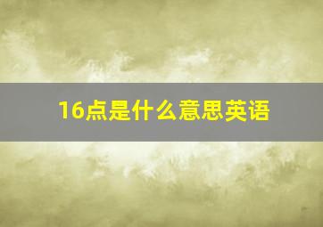 16点是什么意思英语