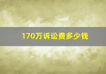 170万诉讼费多少钱