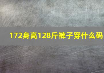 172身高128斤裤子穿什么码