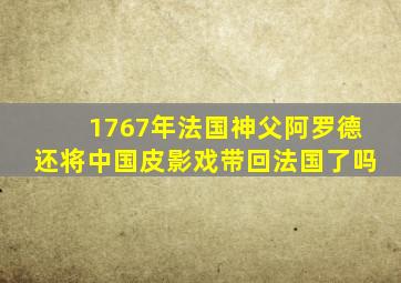 1767年法国神父阿罗德还将中国皮影戏带回法国了吗