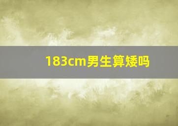 183cm男生算矮吗