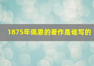 1875年佩恩的著作是谁写的