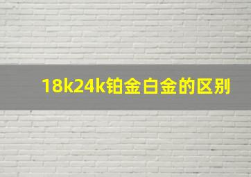 18k24k铂金白金的区别