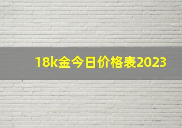 18k金今日价格表2023