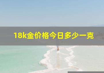 18k金价格今日多少一克