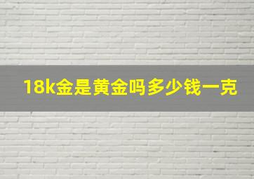 18k金是黄金吗多少钱一克