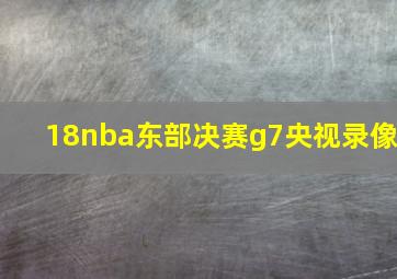 18nba东部决赛g7央视录像