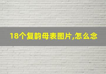 18个复韵母表图片,怎么念