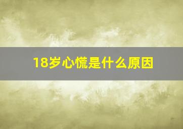 18岁心慌是什么原因