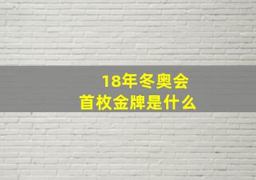 18年冬奥会首枚金牌是什么