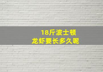 18斤波士顿龙虾要长多久呢