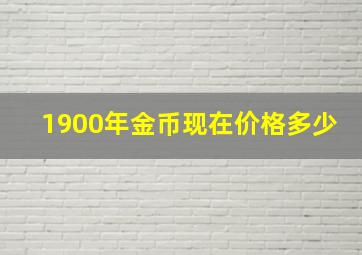 1900年金币现在价格多少