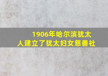 1906年哈尔滨犹太人建立了犹太妇女慈善社