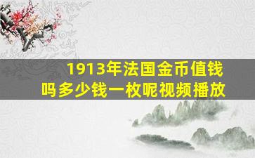 1913年法国金币值钱吗多少钱一枚呢视频播放