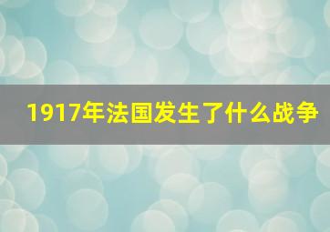 1917年法国发生了什么战争