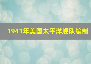 1941年美国太平洋舰队编制