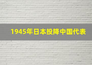 1945年日本投降中国代表