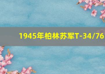 1945年柏林苏军T-34/76