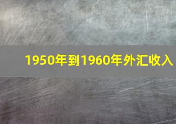 1950年到1960年外汇收入