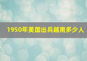 1950年美国出兵越南多少人