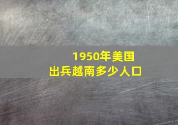 1950年美国出兵越南多少人口