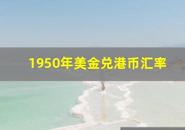 1950年美金兑港币汇率