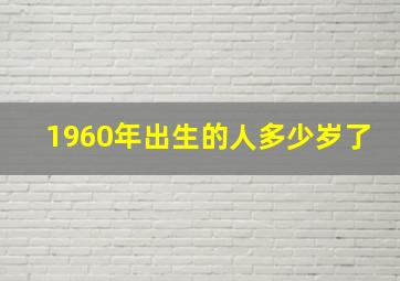 1960年出生的人多少岁了