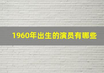 1960年出生的演员有哪些