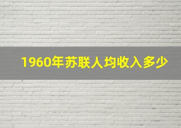 1960年苏联人均收入多少