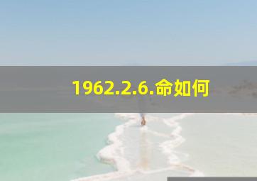 1962.2.6.命如何