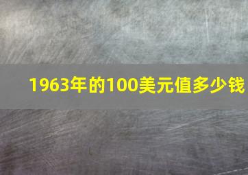 1963年的100美元值多少钱