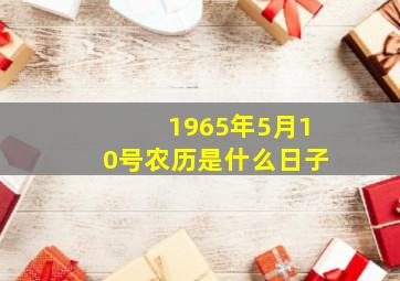 1965年5月10号农历是什么日子