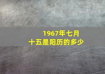 1967年七月十五是阳历的多少