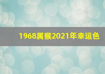 1968属猴2021年幸运色