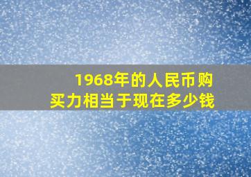 1968年的人民币购买力相当于现在多少钱