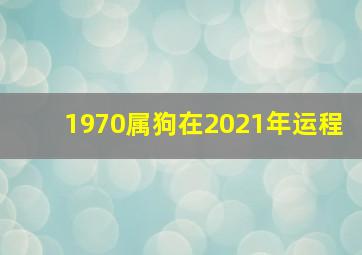 1970属狗在2021年运程