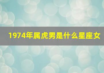 1974年属虎男是什么星座女