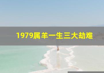 1979属羊一生三大劫难