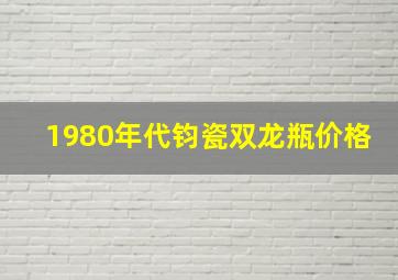 1980年代钧瓷双龙瓶价格