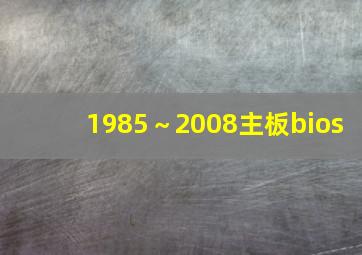 1985～2008主板bios