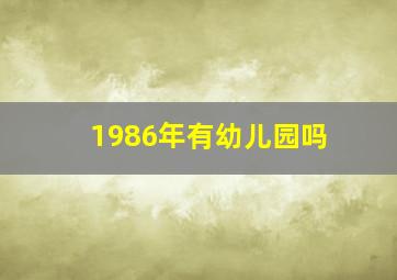 1986年有幼儿园吗