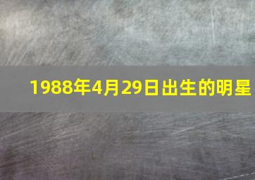 1988年4月29日出生的明星