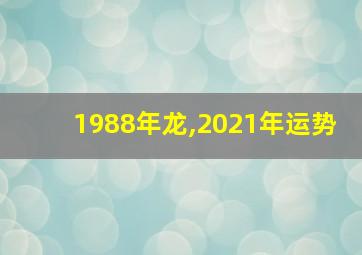 1988年龙,2021年运势