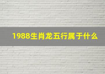 1988生肖龙五行属于什么