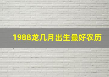 1988龙几月出生最好农历