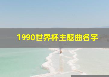 1990世界杯主题曲名字