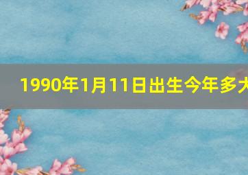 1990年1月11日出生今年多大