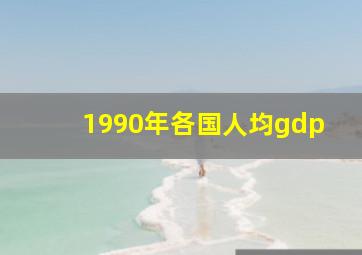 1990年各国人均gdp